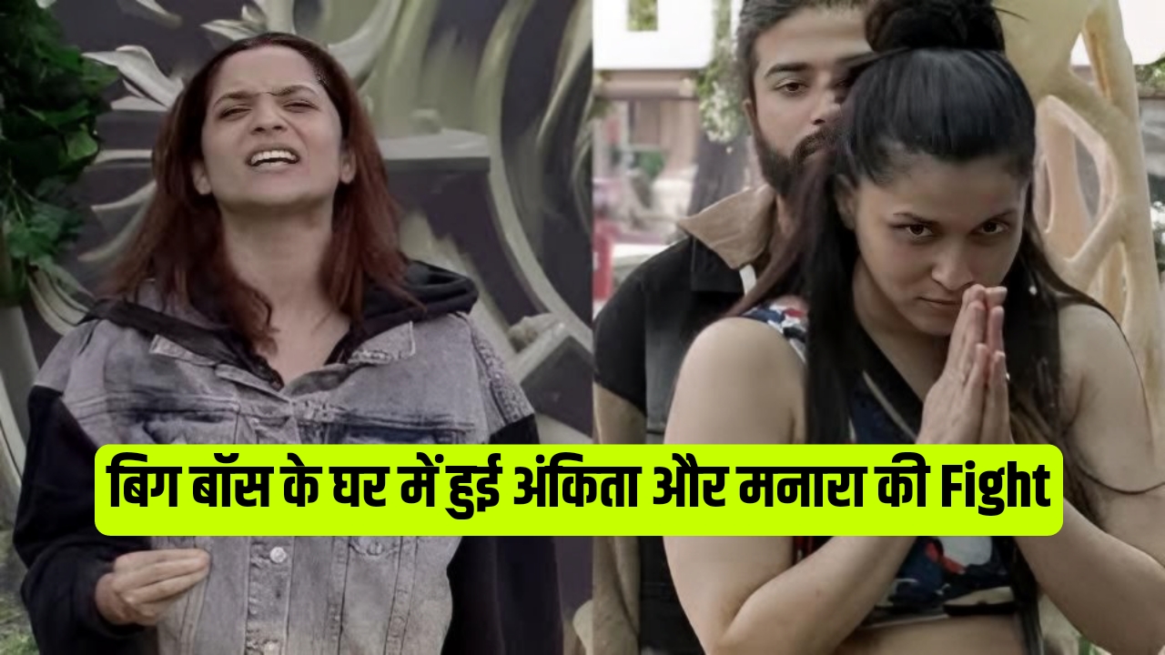 बिग बॉस के घर में हुई अंकिता और मनारा की Fight